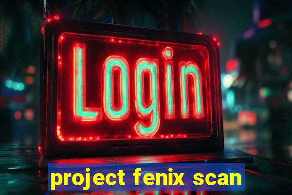 project fenix scan